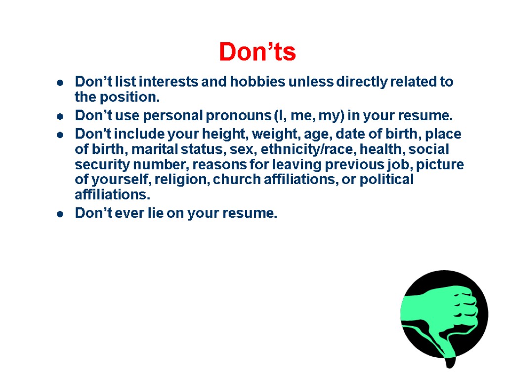 Don’ts Don’t list interests and hobbies unless directly related to the position. Don’t use